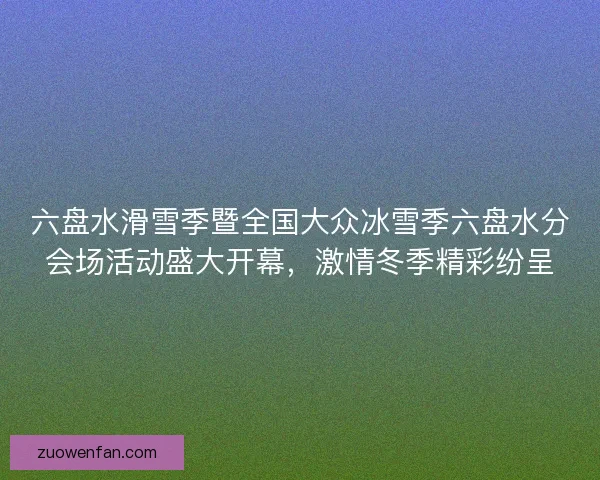 六盘水滑雪季暨全国大众冰雪季六盘水分会场活动盛大开幕，激情冬季精彩纷呈