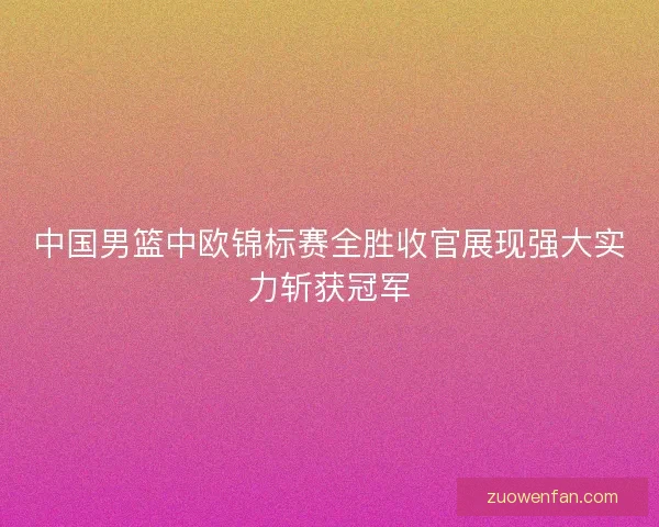 中国男篮中欧锦标赛全胜收官展现强大实力斩获冠军
